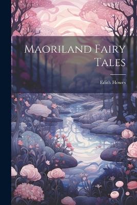 Maoriland Fairy Tales - Edith Howes - cover