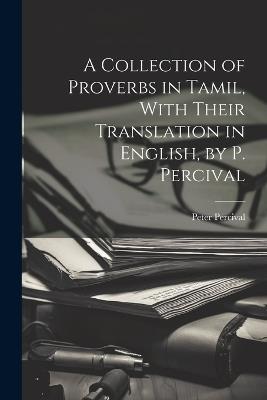 A Collection of Proverbs in Tamil, With Their Translation in English, by P. Percival - Peter Percival - cover