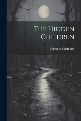 The Hidden Children - Robert W Chambers - cover