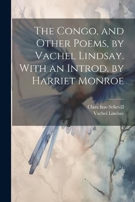 The Congo, and Other Poems, by Vachel Lindsay. With an Introd. by Harriet Monroe - Vachel Lindsay,Clara Fmo Schevill - cover