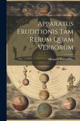 Apparatus Eruditionis Tam Rerum Quam Verborum - Michaele Pexenfelder - cover