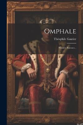 Omphale: Histoire Rococo... - Théophile Gautier - cover