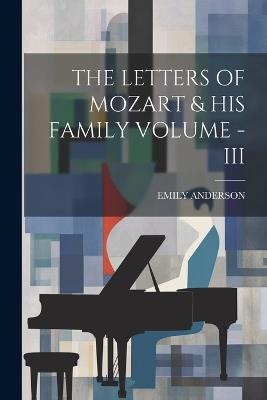 The Letters of Mozart & His Family Volume - III - Emily Anderson - cover