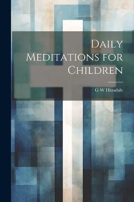 Daily Meditations for Children - G W Hinsdale - cover