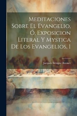 Meditaciones Sobre El Evangelio, Ó, Exposicion Literal Y Mystica De Los Evangelios, 1 - Jacques Bénigne Bossuet - cover