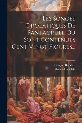 Les Songes Drolatiques De Pantagruel Ou Sont Contenues Cent Vingt Figures... - François Rabelais (écrivain),Richard Lesclide - cover