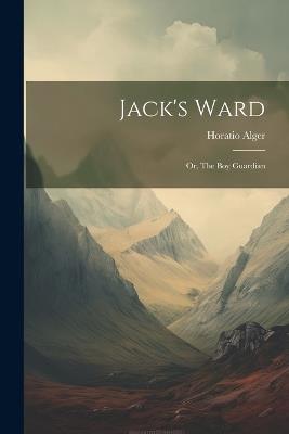 Jack's Ward; or, The boy Guardian - Horatio Alger - cover