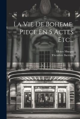 La Vie De Boheme, Piece En 5 Actes Etc... - Theodore Barriere,Henry Murger - cover