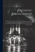 Catering Management: A Comprehensive Guide to the Successful Management of Hotel, Restaurant, Boarding House, Popular café, tea Rooms, and Every Other Branch of Catering, Including A Section on the law and the Caterer; Volume 2