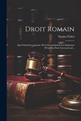 Droit Romain: Les Triumvirs Capitaux: Droit International: Les Emprunts D'état En Droit International... - Nicolas Politis - cover