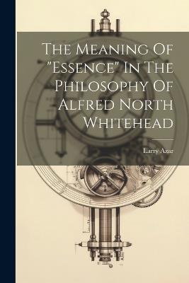 The Meaning Of "essence" In The Philosophy Of Alfred North Whitehead - Azar Larry - cover