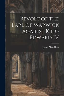 Revolt of the Earl of Warwick Against King Edward IV - John Allen Giles - cover
