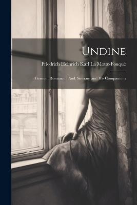 Undine: German Romance; And, Sintram and His Companions - Friedrich Heinrich Kar La Motte-Fouqué - cover