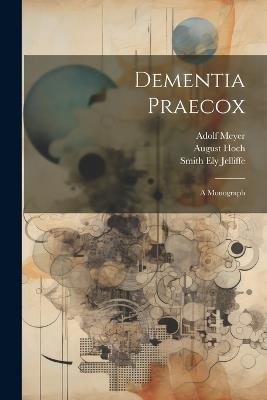 Dementia Praecox; A Monograph - Smith Ely Jelliffe,Adolf Meyer,August Hoch - cover