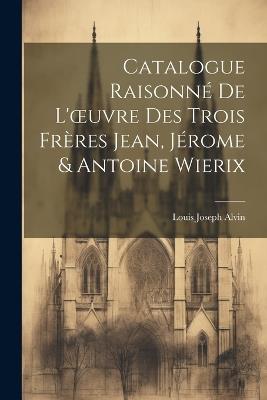 Catalogue Raisonné De L'oeuvre Des Trois Frères Jean, Jérome & Antoine Wierix - Louis Joseph Alvin - cover