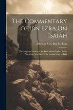 The Commentary of Ibn Ezra On Isaiah: The Anglican Version of the Book of the Prophet Isaiah Amended According to the Commentary of Ezra