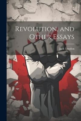 Revolution, and Other Essays - Jack London - cover