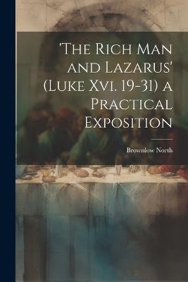 'the Rich Man and Lazarus' (Luke Xvi. 19-31) a Practical Exposition - Brownlow North - cover