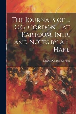 The Journals of ... C.G. Gordon ... at Kartoum. Intr. and Notes by A.E. Hake - Charles George Gordon - cover