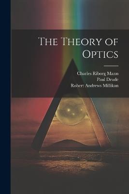 The Theory of Optics - Charles Riborg Mann,Robert Andrews Millikan,Paul Drude - cover