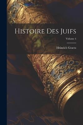 Histoire Des Juifs; Volume 4 - Heinrich Graetz - cover