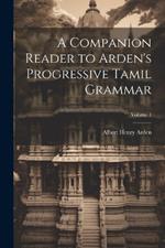 A Companion Reader to Arden's Progressive Tamil Grammar; Volume 1