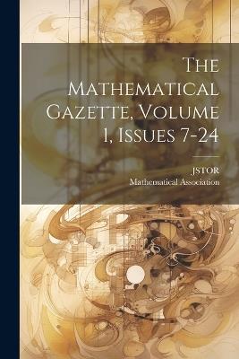 The Mathematical Gazette, Volume 1, Issues 7-24 - Mathematical Association,Jstor (Organization) - cover