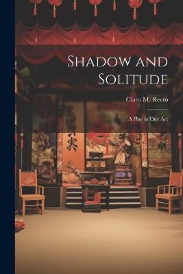 Shadow and Solitude: A Play in one Act - Claro M Recto - cover