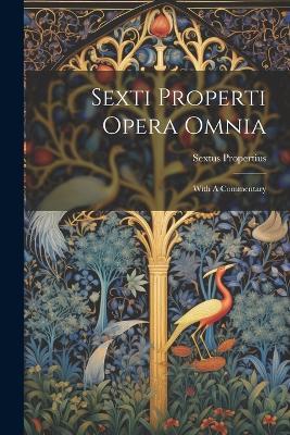Sexti Properti Opera Omnia: With A Commentary - Sextus Propertius - cover