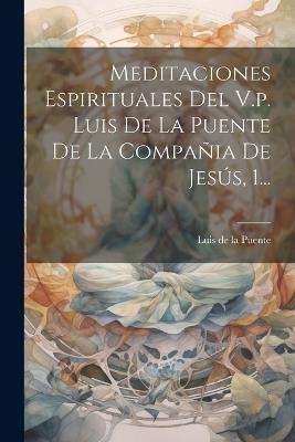 Meditaciones Espirituales Del V.p. Luis De La Puente De La Compañia De Jesús, 1... - cover