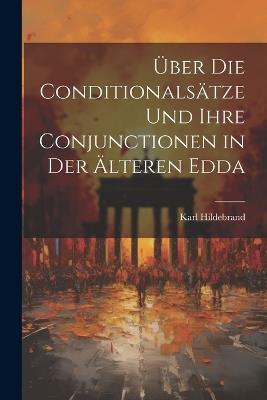 Über Die Conditionalsätze Und Ihre Conjunctionen in Der Älteren Edda - Karl Hildebrand - cover