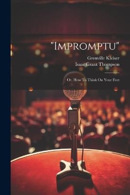 "impromptu": Or, How To Think On Your Feet - Grenville Kleiser - cover