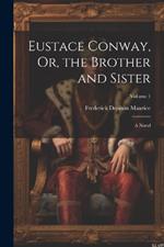 Eustace Conway, Or, the Brother and Sister: A Novel; Volume 1