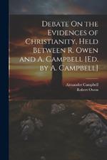 Debate On the Evidences of Christianity, Held Between R. Owen and A. Campbell [Ed. by A. Campbell]