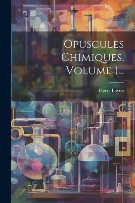 Opuscules Chimiques, Volume 1... - Pierre Bayen - cover