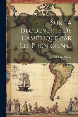 Sur La Découverte De L'amérique Par Les Phéniciens... - Adolphe Morlot - cover