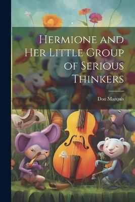 Hermione and her Little Group of Serious Thinkers - Don Marquis - cover