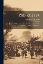 Red Rubber: The Story Of The Rubber Slave Trade Flourishing On The Congo In The Year Of Grace 1907