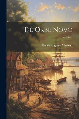 De Orbe Novo; Volume 1 - Francis Augustus Macnutt - cover