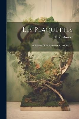 Les Plaquettes: Les Bronzes De La Renaissance, Volume 1... - Emile Molinier - cover