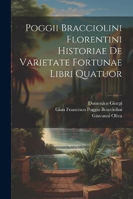 Poggii Bracciolini Florentini Historiae De Varietate Fortunae Libri Quatuor - Giovanni Oliva,Domenico Giorgi - cover