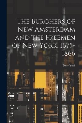 The Burghers of New Amsterdam and the Freemen of New York. 1675-1866 - New York - cover