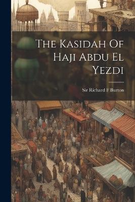 The Kasidah Of Haji Abdu El Yezdi - Richard F Burton - cover