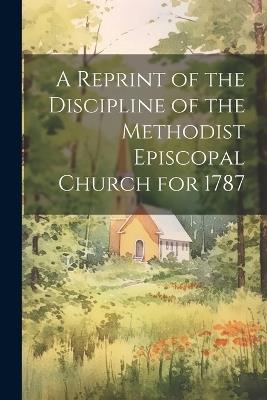 A Reprint of the Discipline of the Methodist Episcopal Church for 1787 - Anonymous - cover