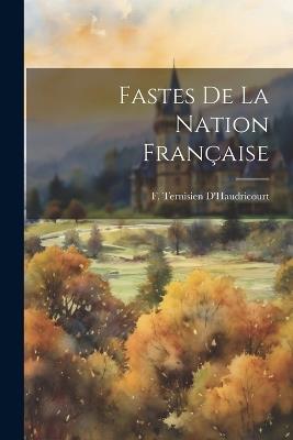 Fastes De La Nation Française - F Ternisien D'Haudricourt - cover