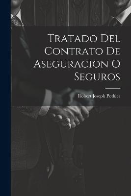 Tratado Del Contrato De Aseguracion O Seguros - Robert Joseph Pothier - cover