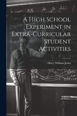 A High School Experiment in Extra-curricular Student Activities - Harry William Jones - cover