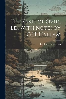 The Fasti of Ovid, Ed. With Notes by G.H. Hallam - Publius Ovidius Naso - cover