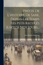 Précis De L'histoire De Saxe, Depuis Les Temps Les Plus Reculés Jusqu'à Nos Jours...