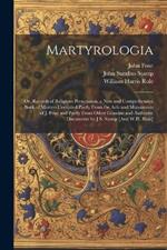 Martyrologia; Or, Records of Religious Persecution, a New and Comprehensive Book of Martyrs Compiled Partly From the Acts and Monuments of J. Foxe and Partly From Other Genuine and Authentic Documents by J.S. Stamp [And W.H. Rule]